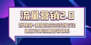 流量营销2.0：短视频+直播低成本获客方法，建立完善流量营销体系（72节）-KJ分享
