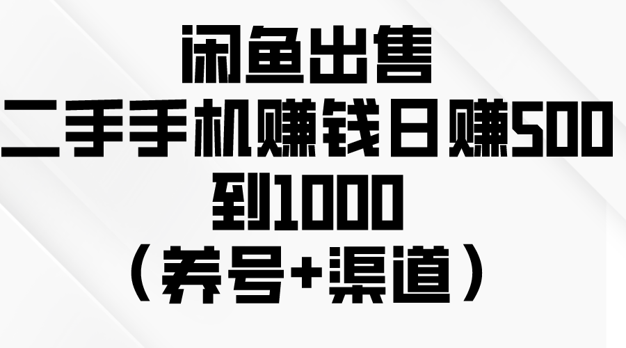 闲鱼出售二手手机赚钱,日赚500到1000(养号+渠道)-KJ分享