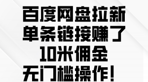 百度网盘拉新，单条链接赚了10米佣金，无门槛操作！-KJ分享