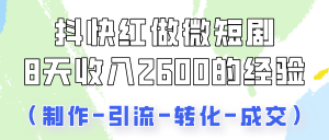 抖快做微短剧，8天收入2600+的实操经验，从前端设置到后期转化手把手教！-KJ分享