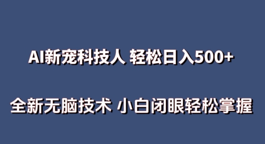 AI科技人 不用真人出镜日入500+ 全新技术 小白轻松掌握-KJ分享