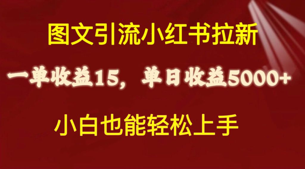 图文引流小红书拉新一单15元,单日暴力收益5000+,小白也能轻松上手-KJ分享