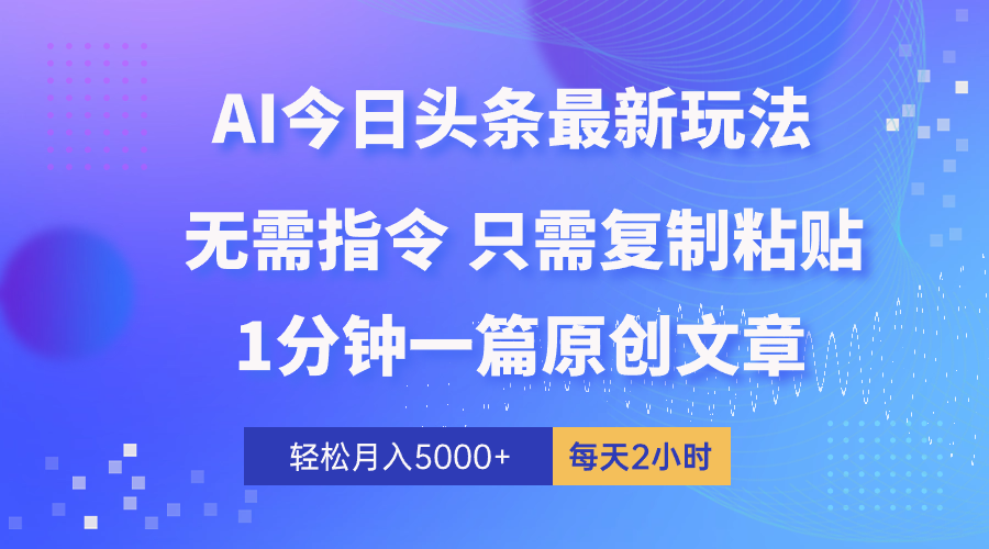 AI头条最新玩法 1分钟一篇 100%过原创 无脑复制粘贴 轻松月入5000+ 每…-KJ分享