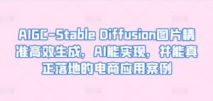 AIGC-Stable Diffusion图片精准高效生成，AI能实现，并能真正落地的电商应用案例-KJ分享