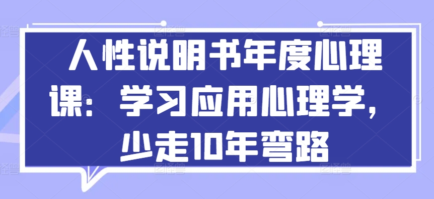 人性说明书年度心理课：学习应用心理学，少走10年弯路-KJ分享