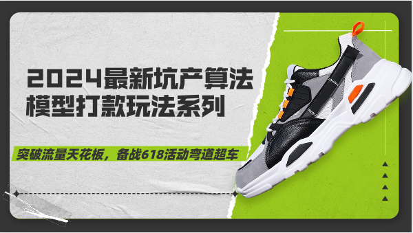 2024最新坑产算法模型打款玩法系列-突破流量天花板，备战618活动弯道超车-KJ分享