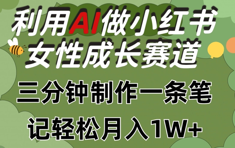 利用Ai做小红书女性成长赛道，三分钟制作一条笔记，轻松月入1w+-KJ分享
