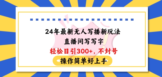24年最新无人写播新玩法直播间,写写字轻松日引100+粉丝,不封号操作简单好上手-KJ分享