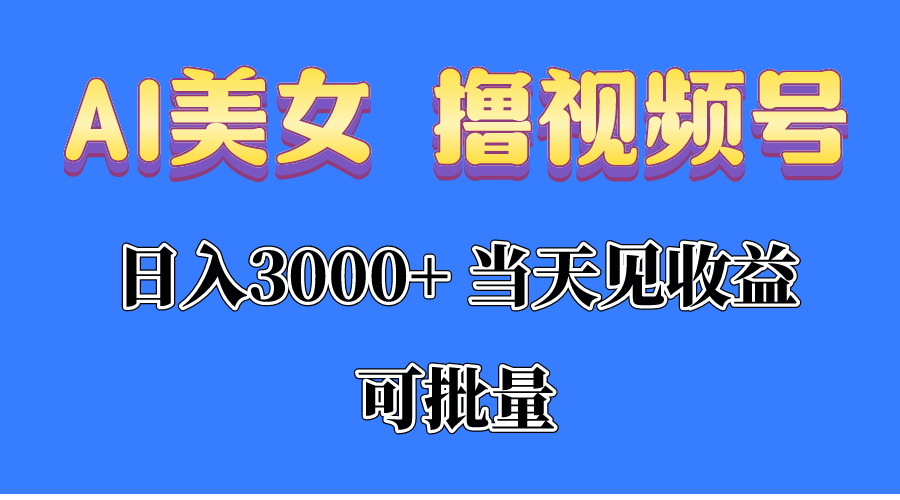 AI美女 撸视频号分成，当天见收益，日入3000+，可批量！！！-KJ分享