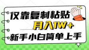 仅靠复制粘贴，被动收益，轻松月入1w+，新手小白秒上手，互联网风口项目-KJ分享