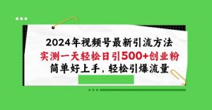 2024年视频号最新引流方法，实测一天轻松日引100+创业粉，简单好上手，轻松引爆流量-KJ分享