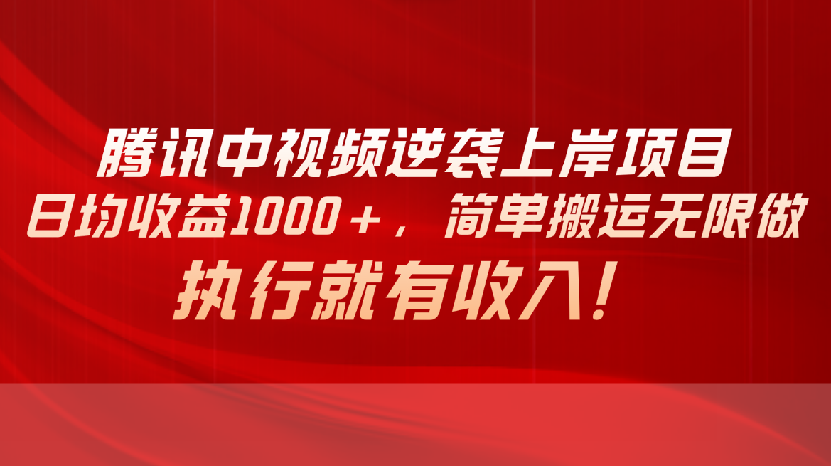 腾讯中视频项目，日均收益1000+，简单搬运无限做，执行就有收入-KJ分享