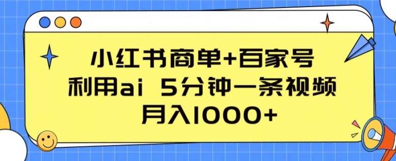 小红书商单+百家号，利用ai 5分钟一条视频，月入1000+-KJ分享