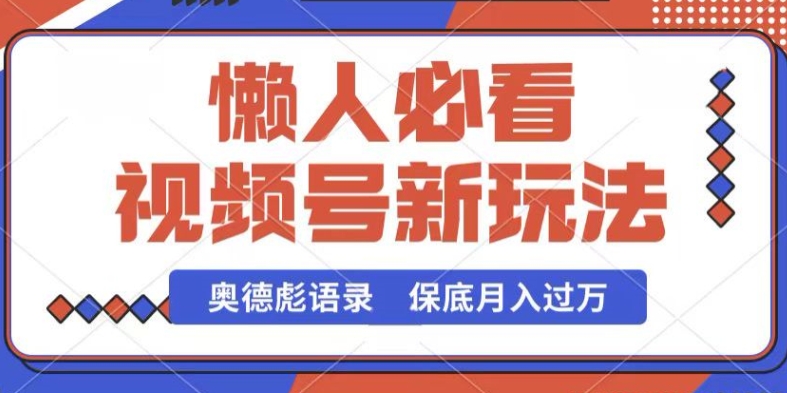 视频号新玩法，奥德彪语录，视频制作简单，流量也不错，保底月入过W-KJ分享