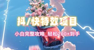 抖音快手双平台特效教程，玩法简单，小白完整攻略，轻松100+到手-KJ分享