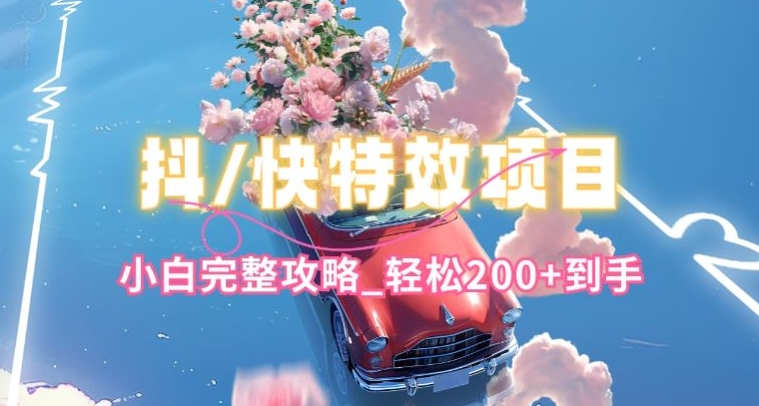 抖音快手双平台特效教程，玩法简单，小白完整攻略，轻松100+到手-KJ分享