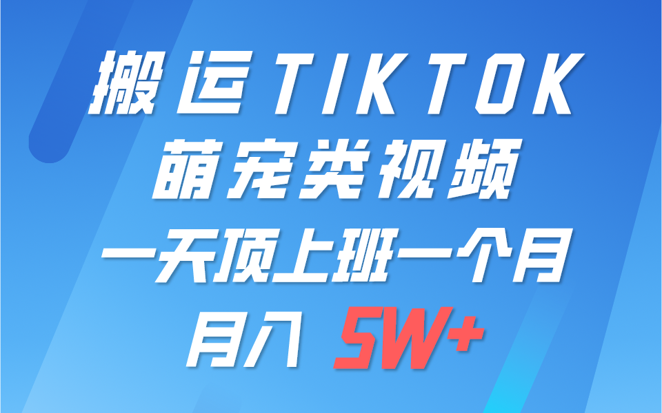 一键搬运TIKTOK萌宠类视频,一部手机即可操作,所有平台均可发布 轻松月入5W+-KJ分享