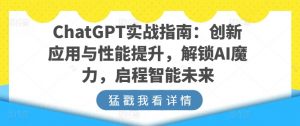 ChatGPT实战指南：创新应用与性能提升，解锁AI魔力，启程智能未来-KJ分享