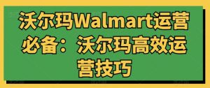 沃尔玛Walmart运营必备：沃尔玛高效运营技巧-KJ分享