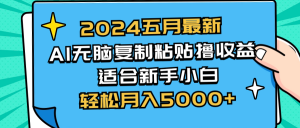 2024五月最新AI撸收益玩法 无脑复制粘贴 新手小白也能操作 轻松月入5000+-KJ分享