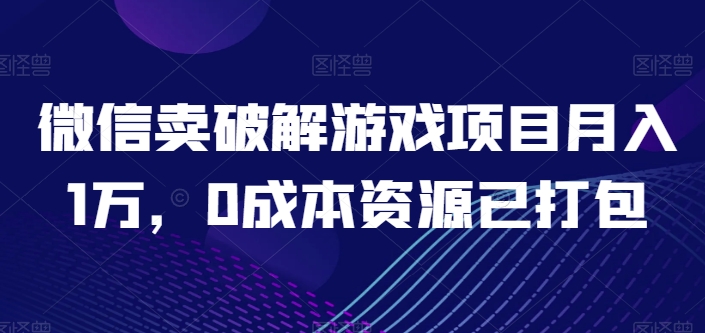 微信卖破解游戏项目月入1万，0成本资源已打包-KJ分享