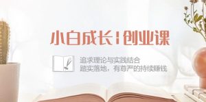 小白成长|创业课：追求理论与实践结合，踏实落地，有尊严的持续赚钱-42节-KJ分享