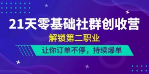 21天零基础社群创收营，解锁第二职业，让你订单不停，持续爆单（22节）-KJ分享