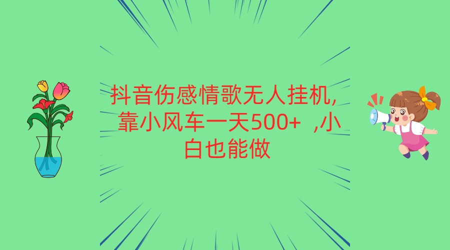抖音伤感情歌无人挂机 靠小风车一天500+  小白也能做-KJ分享