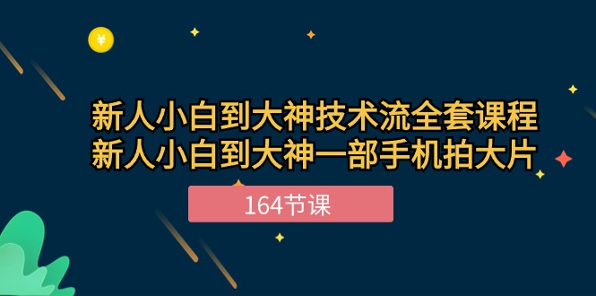 新手小白到大神-技术流全套课程,新人小白到大神一部手机拍大片-164节课-KJ分享