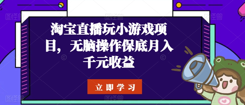 淘宝直播玩小游戏项目,无脑操作保底月入千元收益-KJ分享