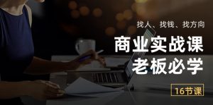 商业实战课【老板必学】：找人、找钱、找方向（16节课）-KJ分享