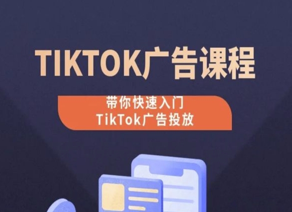 TikTok广告投放课程，从0-1实操课，带你快速入门TikTok广告投放-KJ分享