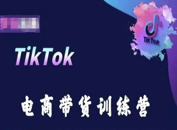 TikTok电商带货训练营，跟随时代潮流，跨境掘金-KJ分享
