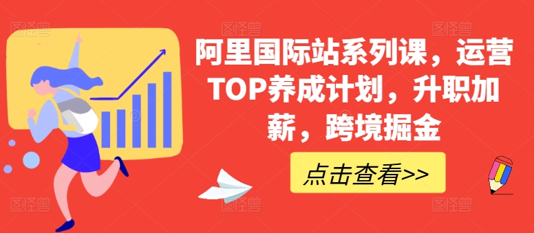 阿里国际站系列课,运营TOP养成计划,升职加薪,跨境掘金-KJ分享