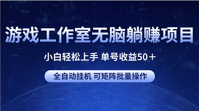 游戏工作室无脑躺赚项目 小白轻松上手 单号收益50＋ 可矩阵批量操作-KJ分享
