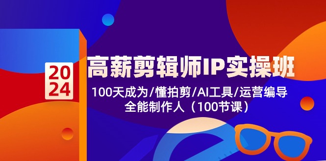 高薪剪辑师IP实操班【第2期】100天成为懂拍剪/AI工具/运营编导/全能制作人-KJ分享