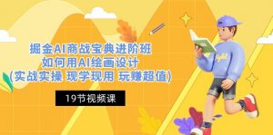 掘金AI 商战 宝典 进阶班:如何用AI绘画设计(实战实操 现学现用 玩赚超值)-KJ分享