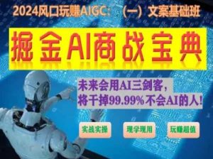 掘金AI商战宝典初级班：如何用AI做文案(实战实操 现学现用 玩赚超值)-KJ分享