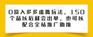 0投入多多虚拟玩法，150个品以后就会出单，也可以配合全站推广助推-KJ分享