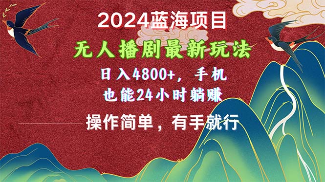 2024蓝海项目，无人播剧最新玩法，日入4800+，手机也能操作简单有手就行-KJ分享