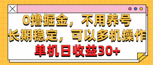 0撸掘金，不用养号，长期稳定，可以多机操作，单机日收益30+-KJ分享