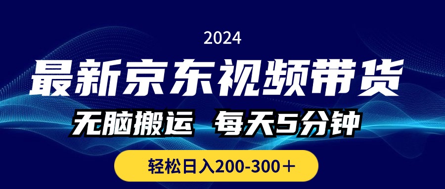 最新京东视频带货，无脑搬运，每天5分钟 ， 轻松日入200-300＋-KJ分享