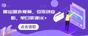 搬运国外视频，引流创业粉，单日卖课1K+-KJ分享