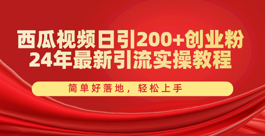 西瓜视频日引200+创业粉，24年最新引流实操教程，简单好落地，轻松上手-KJ分享