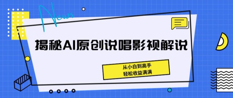 揭秘AI原创说唱影视解说，从小白到高手，轻松收益满满-KJ分享