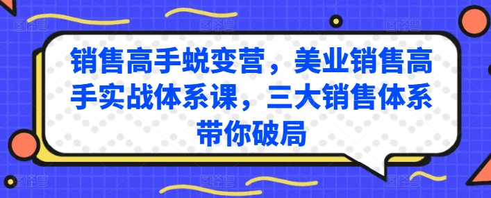 销售高手蜕变营,美业销售高手实战体系课,三大销售体系带你破局-KJ分享