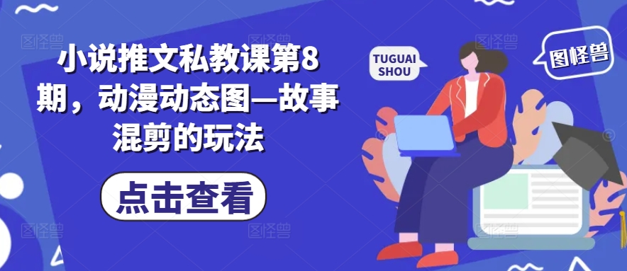 小说推文私教课第8期，动漫动态图—故事混剪的玩法-KJ分享