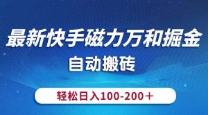 最新快手磁力万和掘金，自动搬砖，轻松日入100-200，操作简单-KJ分享