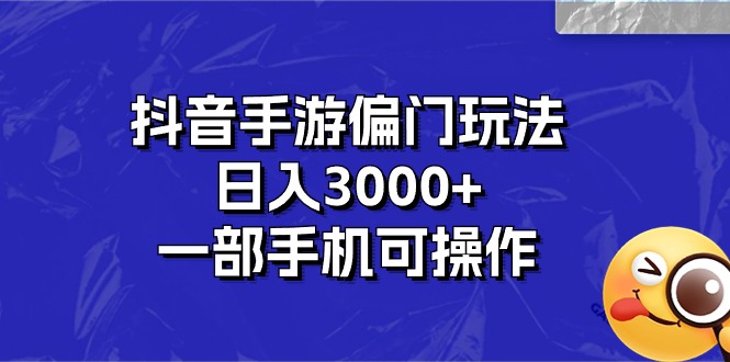 抖音手游偏门玩法，日入3000+，一部手机可操作-KJ分享