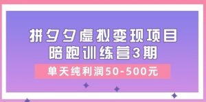 某收费培训《拼夕夕虚拟变现项目陪跑训练营3期》单天纯利润50-500元-KJ分享